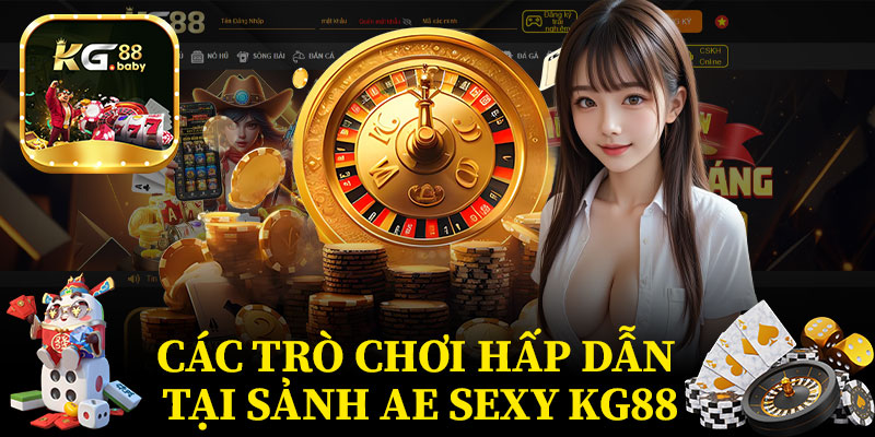 Các Trò Chơi Hấp Dẫn Tại Sảnh AE Sexy KG88