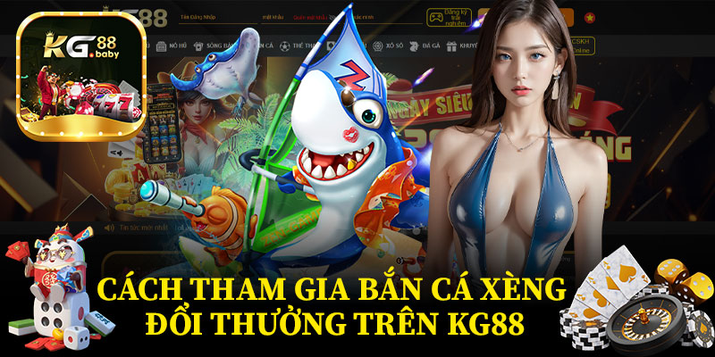 Cách Tham Gia Bắn Cá Xèng Đổi Thưởng Trên KG88