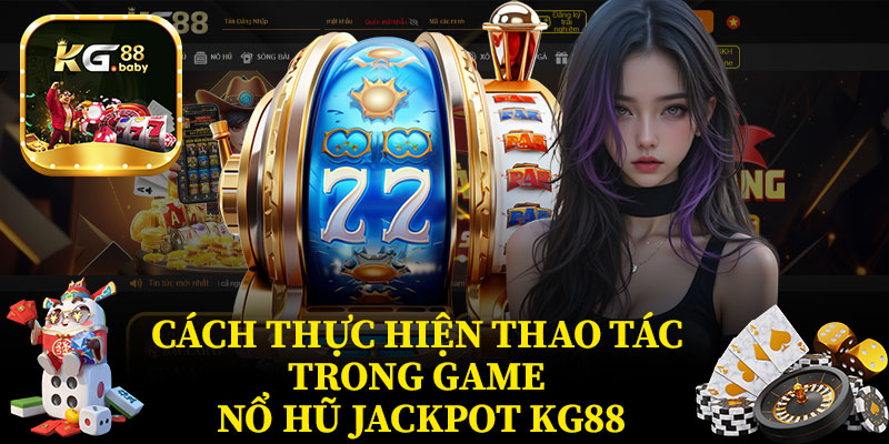 Cách Thực Hiện Thao Tác Trong Game Nổ Hũ Jackpot KG88