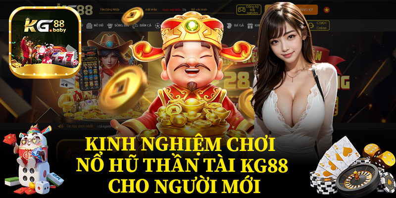 Kinh Nghiệm Chơi Nổ Hũ Thần Tài KG88 Cho Người Mới