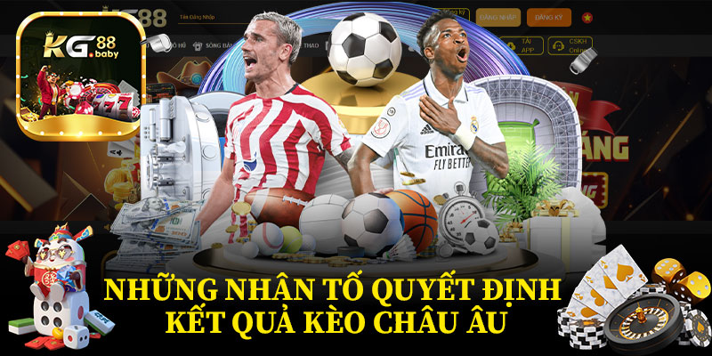 Những Nhân Tố Quyết Định Kết Quả Kèo Châu Âu