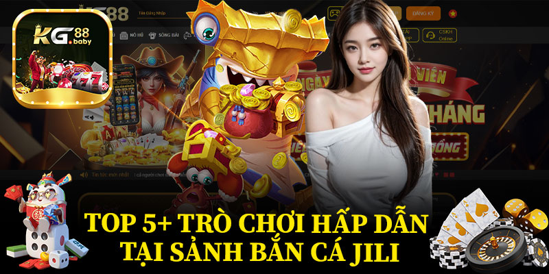 Top 5+ Trò Chơi Hấp Dẫn Tại Sảnh Bắn Cá JILI