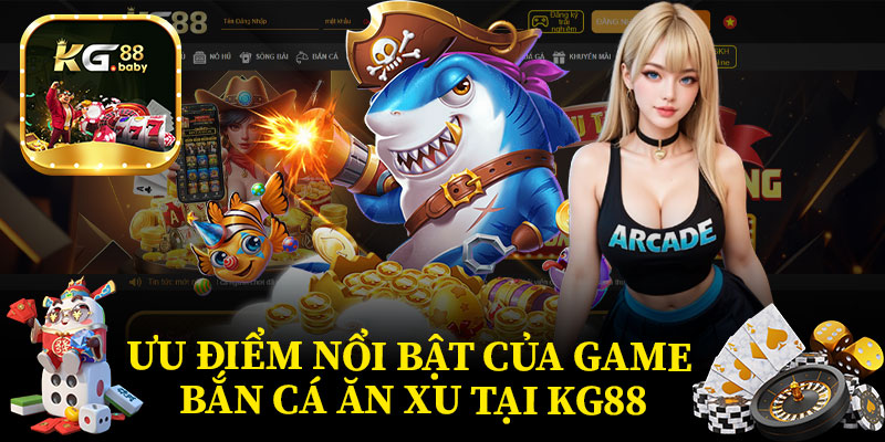 Ưu Điểm Nổi Bật Của Game Bắn Cá Ăn Xu Tại KG88