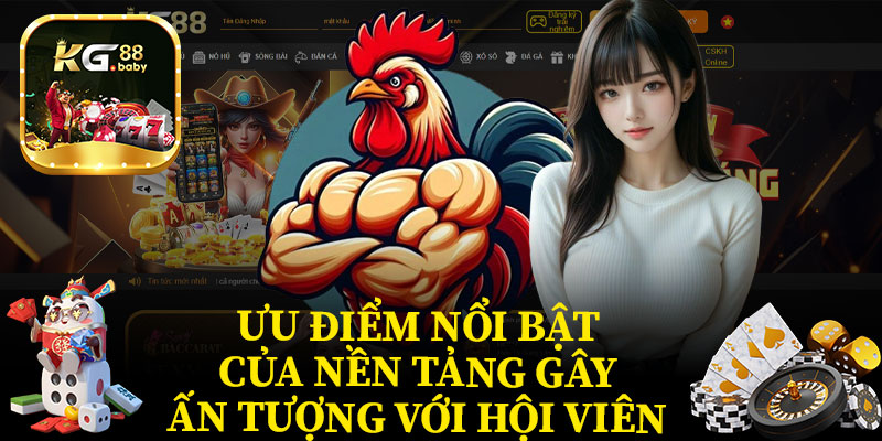 Ưu Điểm Nổi Bật Của Nền Tảng Gây Ấn Tượng Với Hội Viên